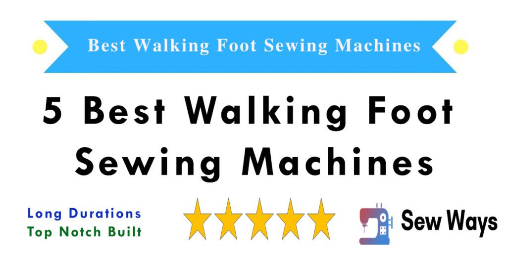 Best Walking Foot Sewing Machines
