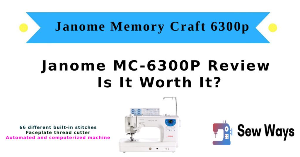 Janome Memory Craft 6300p Reviewed