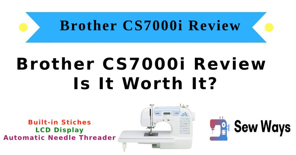 Brother CS7000i Review - Is It Worth It